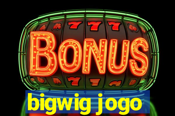 bigwig jogo