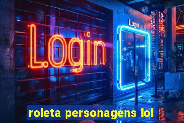 roleta personagens lol