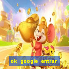ok google entrar em jogo de c****