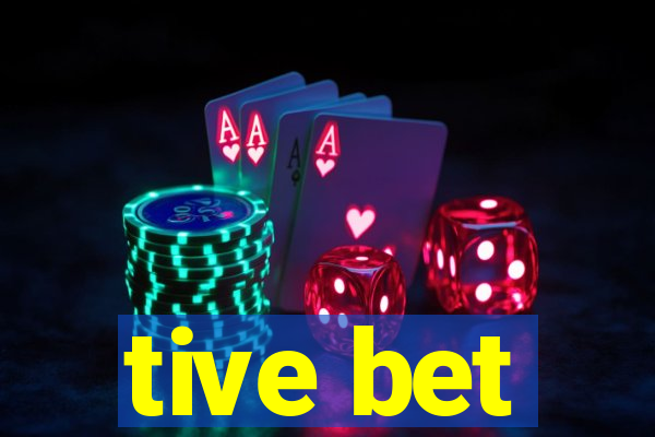 tive bet