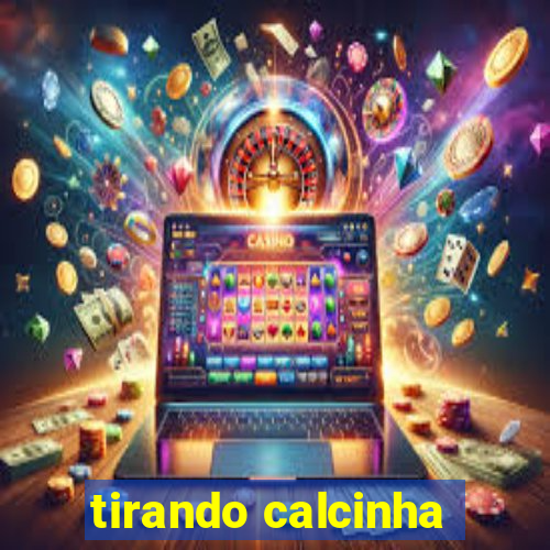 tirando calcinha