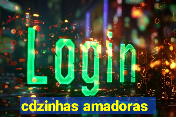 cdzinhas amadoras