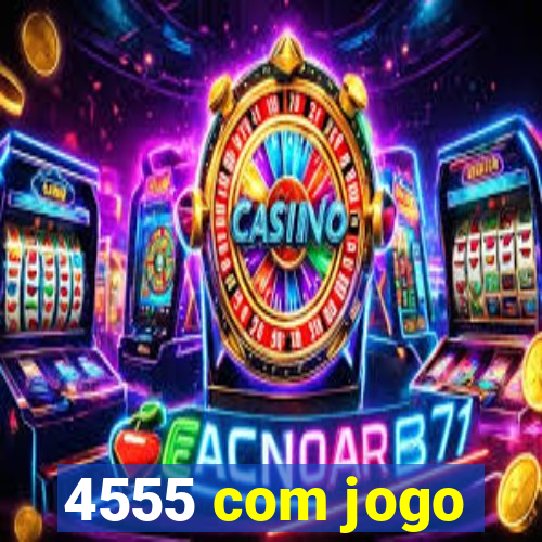4555 com jogo