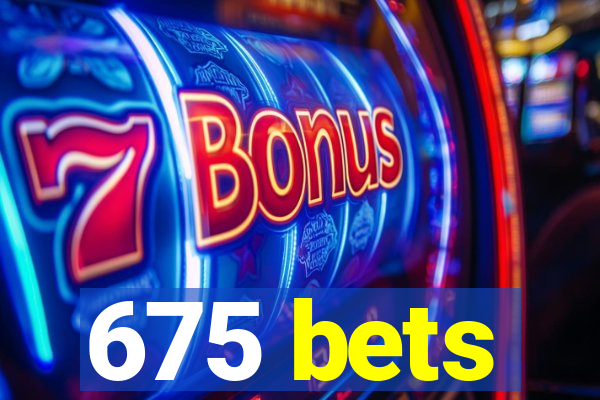 675 bets