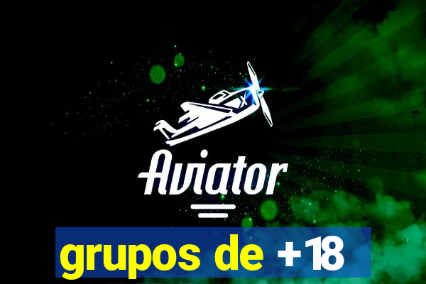 grupos de +18