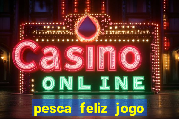 pesca feliz jogo cassino download