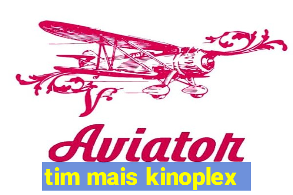 tim mais kinoplex