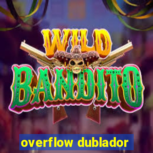 overflow dublador