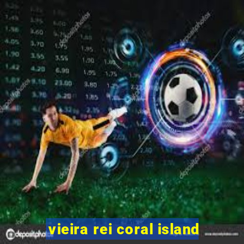 vieira rei coral island