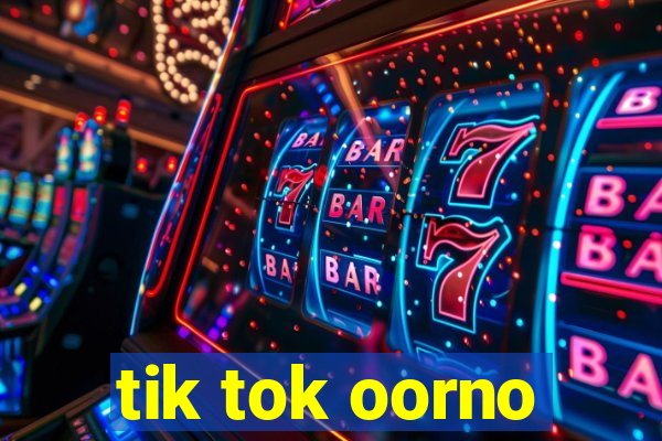 tik tok oorno