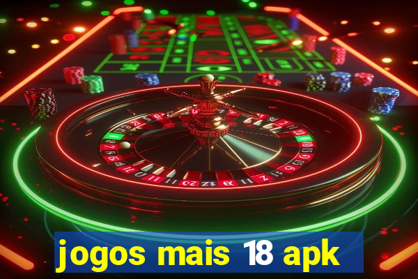jogos mais 18 apk