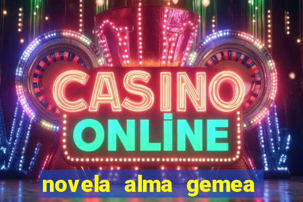 novela alma gemea capitulo 2