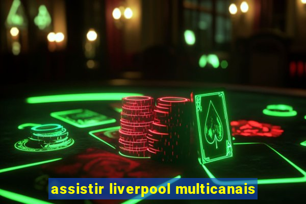 assistir liverpool multicanais