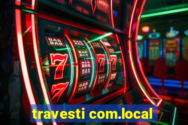 travesti com.local