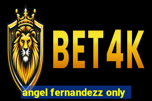 angel fernandezz only