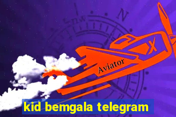 kid bemgala telegram