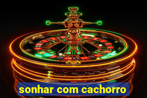 sonhar com cachorro
