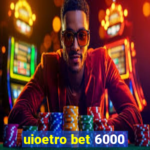 uioetro bet 6000