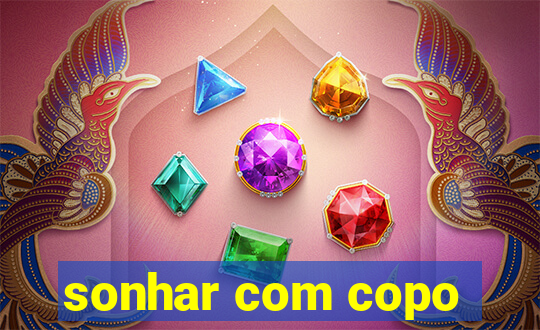 sonhar com copo