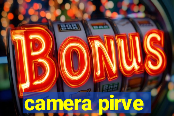 camera pirve