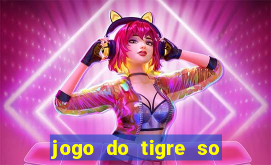 jogo do tigre so para brincar
