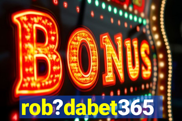 rob?dabet365