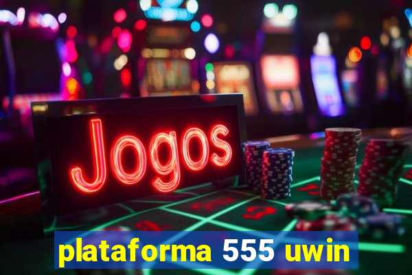 plataforma 555 uwin