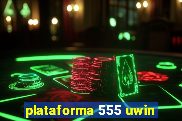 plataforma 555 uwin