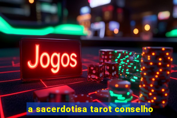 a sacerdotisa tarot conselho