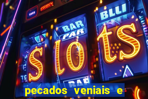 pecados veniais e mortais lista