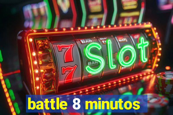 battle 8 minutos