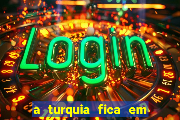 a turquia fica em qual continente
