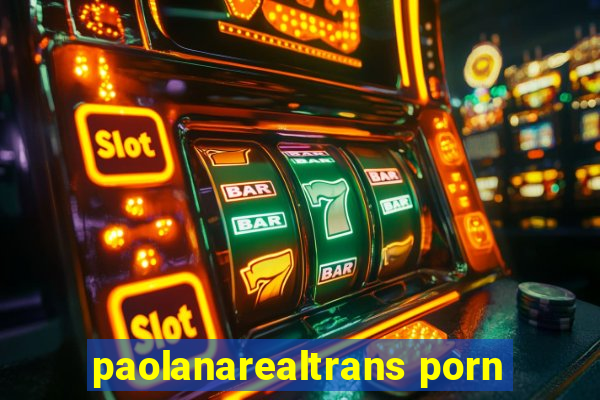 paolanarealtrans porn