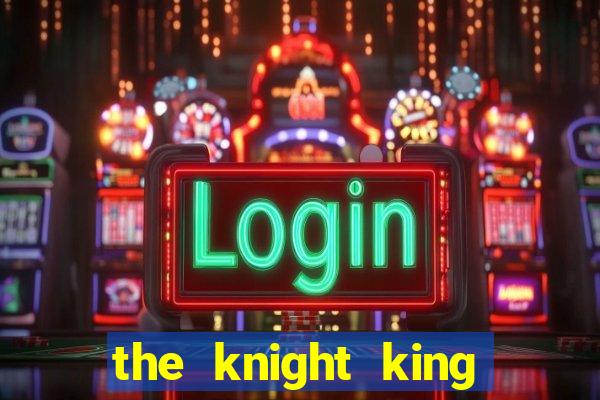 the knight king who returned with a god chapter