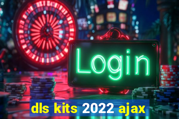 dls kits 2022 ajax