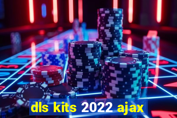 dls kits 2022 ajax