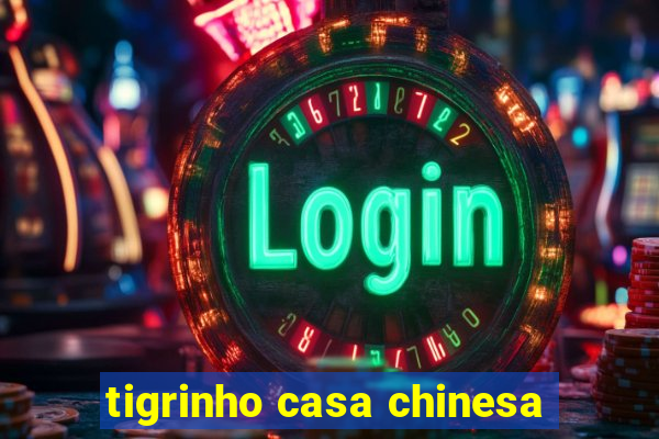 tigrinho casa chinesa