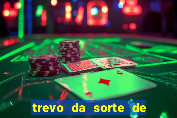 trevo da sorte de hoje federal