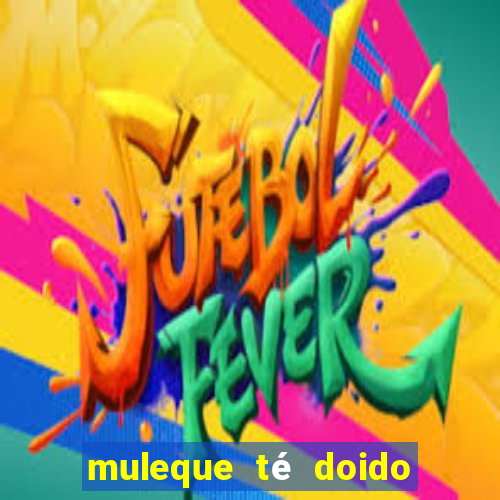 muleque té doido 4 assistir online grátis