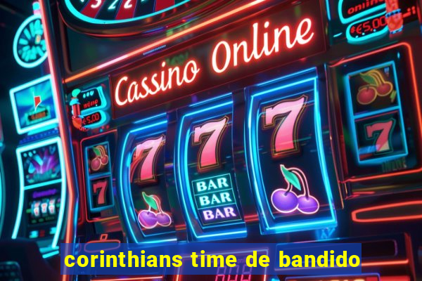 corinthians time de bandido