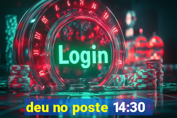 deu no poste 14:30