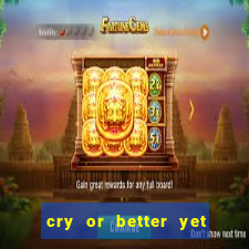 cry or better yet beg manha