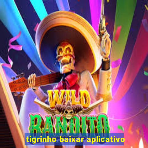 tigrinho baixar aplicativo