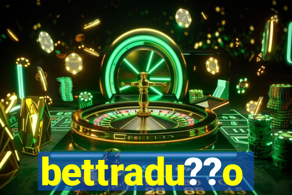 bettradu??o