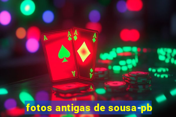fotos antigas de sousa-pb