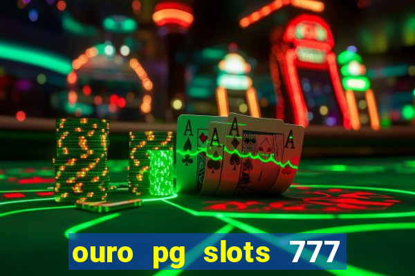 ouro pg slots 777 é confiável