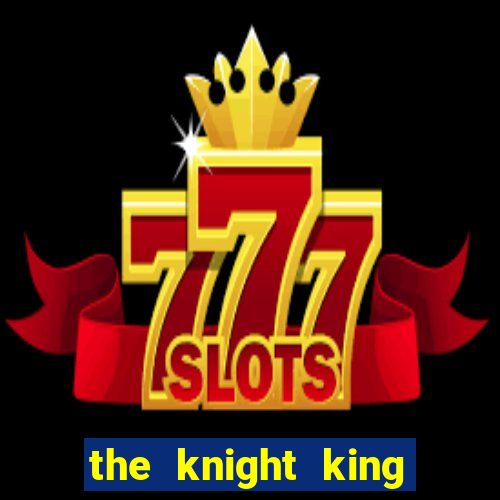 the knight king who returned with a god cap 7 the