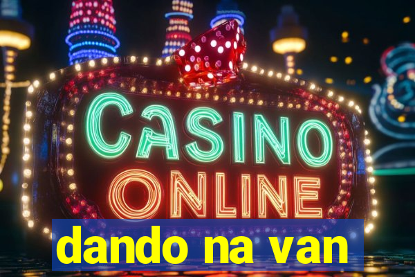 dando na van