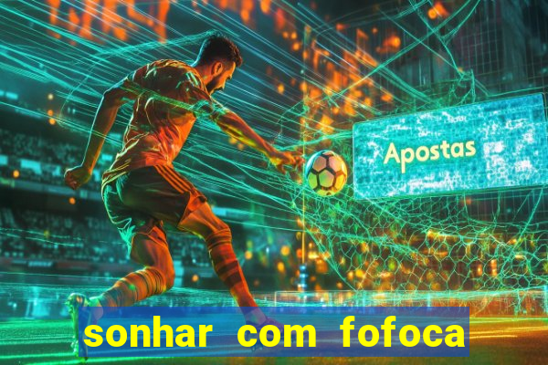 sonhar com fofoca jogo do bicho