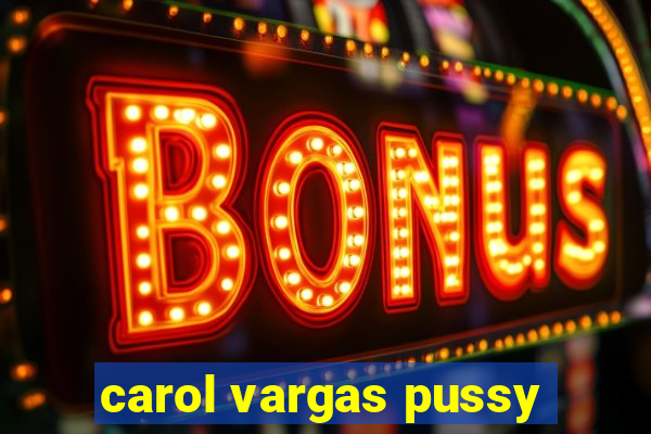 carol vargas pussy